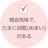 貧血気味で、たまに目眩(めまい)がある